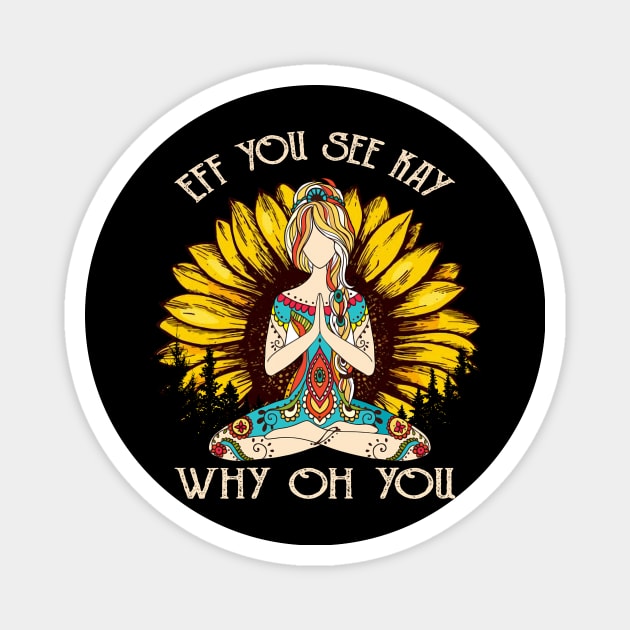 Eff You See Kay Why Oh You Funny Sunflower Girl Yoga Lover Magnet by Magazine